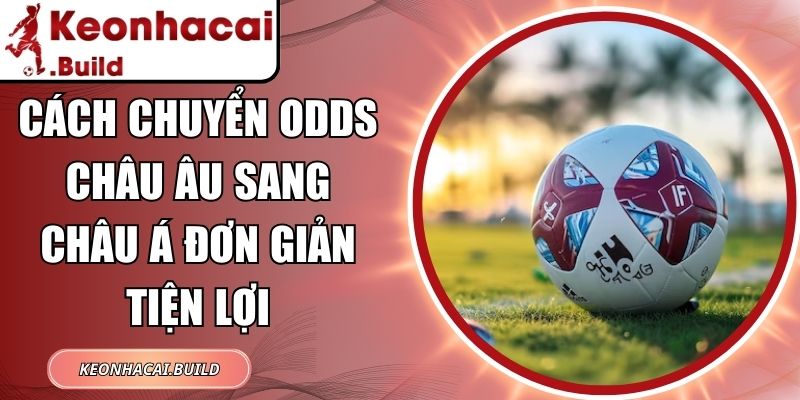 Cách Chuyển Odds Châu Âu Sang Châu Á