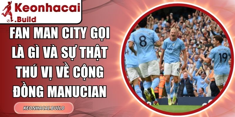 Fan Man City Gọi Là Gì Và Sự Thật Thú Vị Về Cộng Đồng Manucian 4 Fan Man City Gọi Là Gì