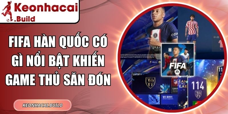 Fifa Hàn Quốc Có Gì Nổi Bật Khiến Game Thủ Săn Đón 6 Fifa Hàn Quốc
