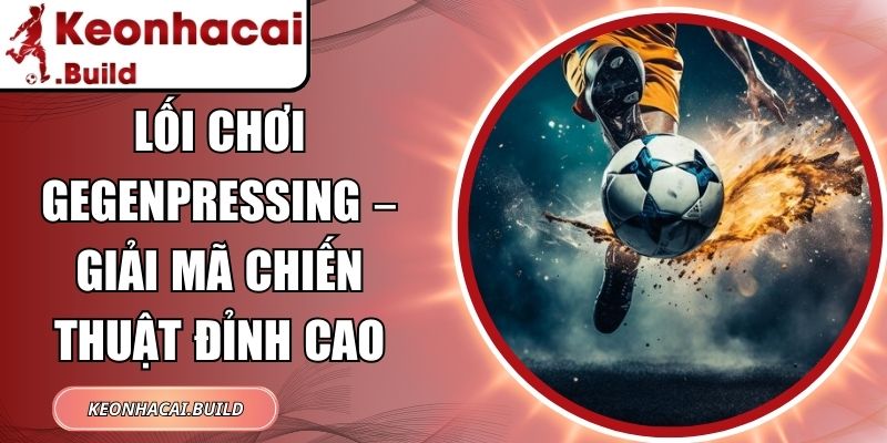 Lối Chơi Gegenpressing – Giải Mã Chiến Thuật Đỉnh Cao 1 Lối chơi Gegenpressing