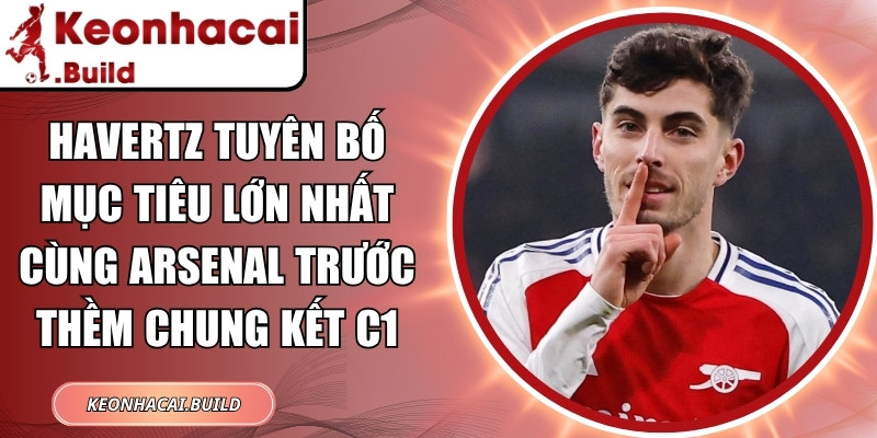 Havertz tuyên bố mục tiêu lớn